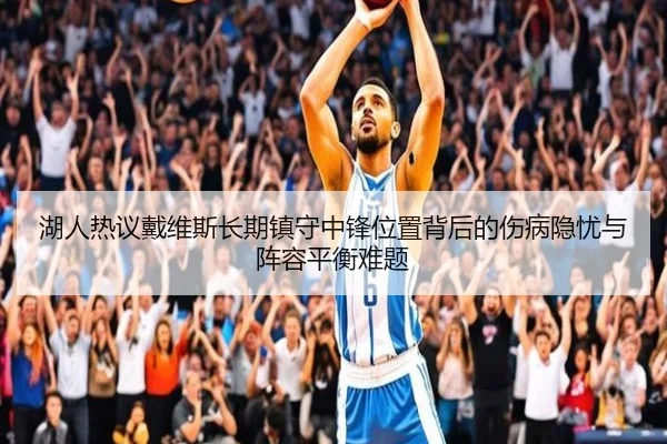 湖人热议戴维斯长期镇守中锋位置背后的伤病隐忧与阵容平衡难题